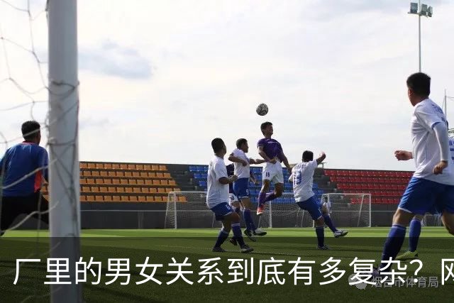 厂里的男女关系到底有多复杂？网友的经历告诉你