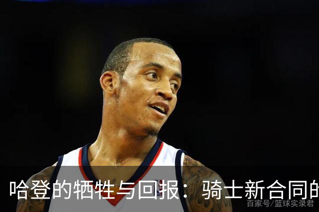 哈登的牺牲与回报：骑士新合同的背后故事
